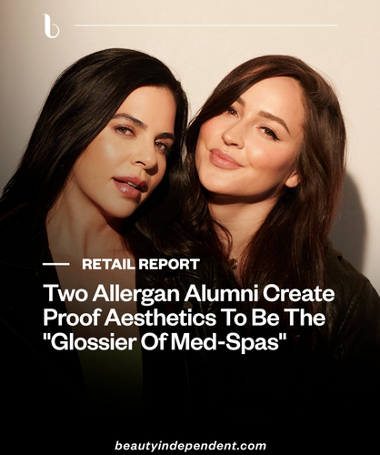 Beauty Independent: Two Allergan Alumni Create Proof Aesthetics To Be The “Glossier Of Med-Spas”