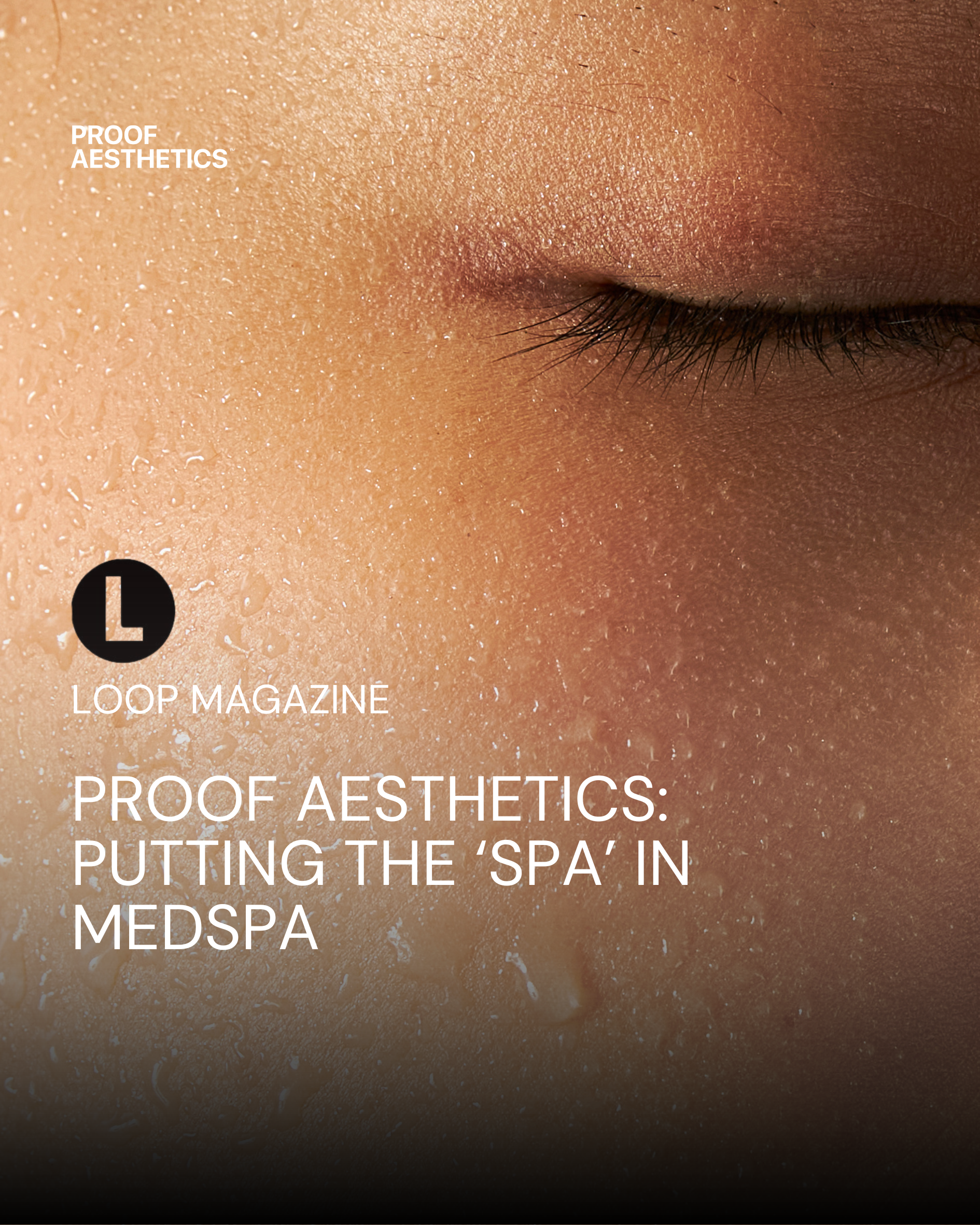 Loop Mag: "Proof Aesthetics: Putting the ‘Spa’ in ‘Medspa’"